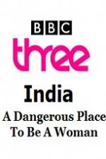 Watch India - A Dangerous Place To Be A Woman Nowvideo
