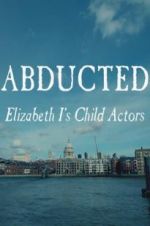 Watch Abducted: Elizabeth I\'s Child Actors Nowvideo
