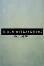 Watch Things We Won't Say About Race That Are True Nowvideo