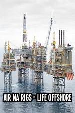 Watch Air Na Rigs - Life Offshore Nowvideo