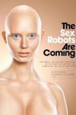 Watch The Sex Robots Are Coming! Nowvideo