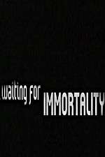 Watch Waiting for Immortality Nowvideo