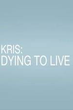 Watch Kris: Dying to Live Nowvideo
