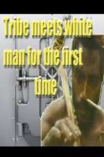Watch Tribe Meets White Man For The First Time Nowvideo
