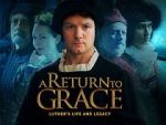 Watch A Return to Grace: Luther\'s Life and Legacy (Video 2017) Nowvideo