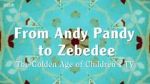 Watch From Andy Pandy to Zebedee: The Golden Age of Children\'s TV Nowvideo