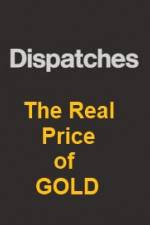 Watch Dispatches The Real Price of Gold Nowvideo
