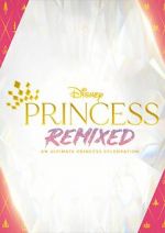 Watch Disney Princess Remixed - An Ultimate Princess Celebration (TV Special 2021) Nowvideo