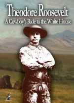 Watch Theodore Roosevelt: A Cowboy\'s Ride to the White House Nowvideo
