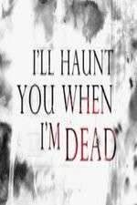 Watch I'll Haunt You When I'm Dead Nowvideo