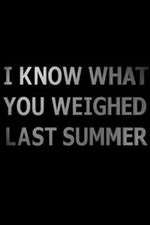 Watch I Know What You Weighed Last Summer Nowvideo