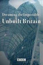 Watch Dreaming the Impossible Unbuilt Britain Nowvideo